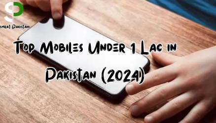 Top Mobiles Under 1 Lac in Pakistan (2024)